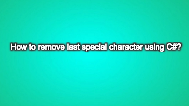 how-to-remove-last-special-character-using-c